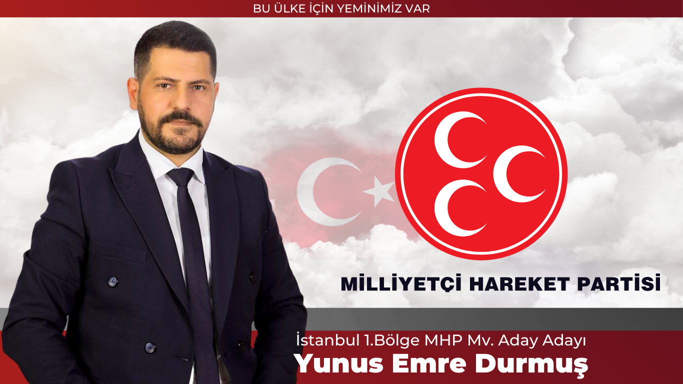 Yunus Emre Durmuş: Milliyetçi Hareket Partisi’nin İstanbul 1. Bölge Milletvekili